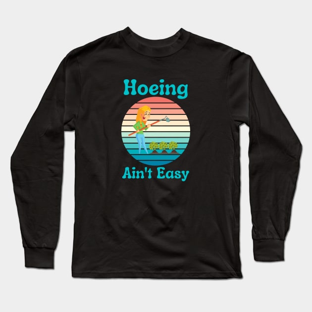 Hoeing Ain't Easy Long Sleeve T-Shirt by HobbyAndArt